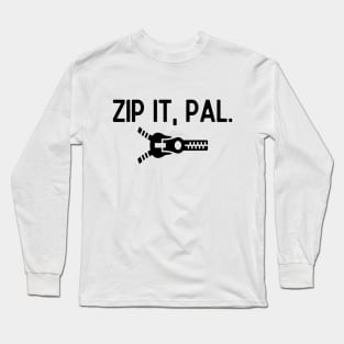 Zip it, pal. Long Sleeve T-Shirt